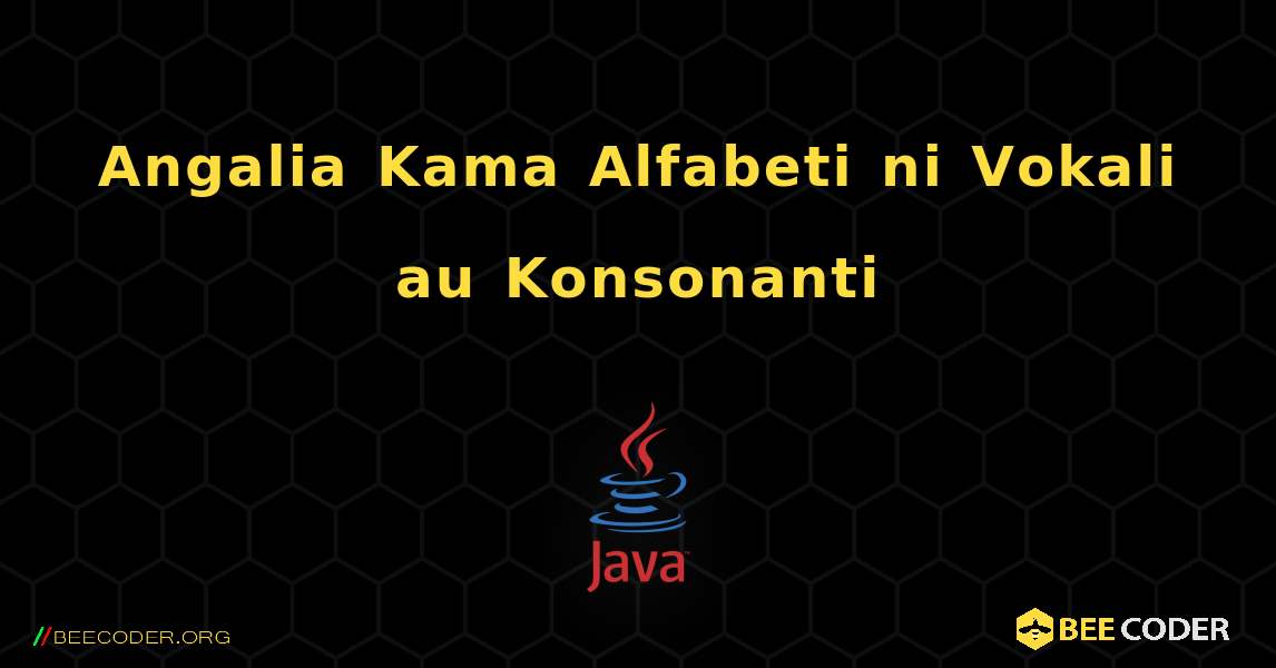 Angalia Kama Alfabeti ni Vokali au Konsonanti. Java