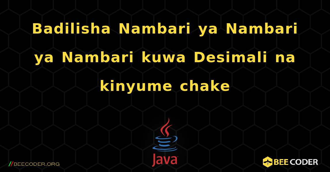 Badilisha Nambari ya Nambari ya Nambari kuwa Desimali na kinyume chake. Java