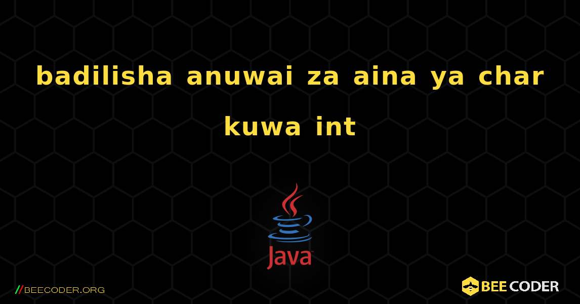 badilisha anuwai za aina ya char kuwa int. Java