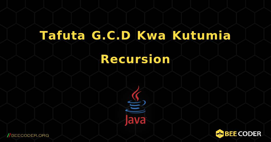 Tafuta G.C.D Kwa Kutumia Recursion. Java