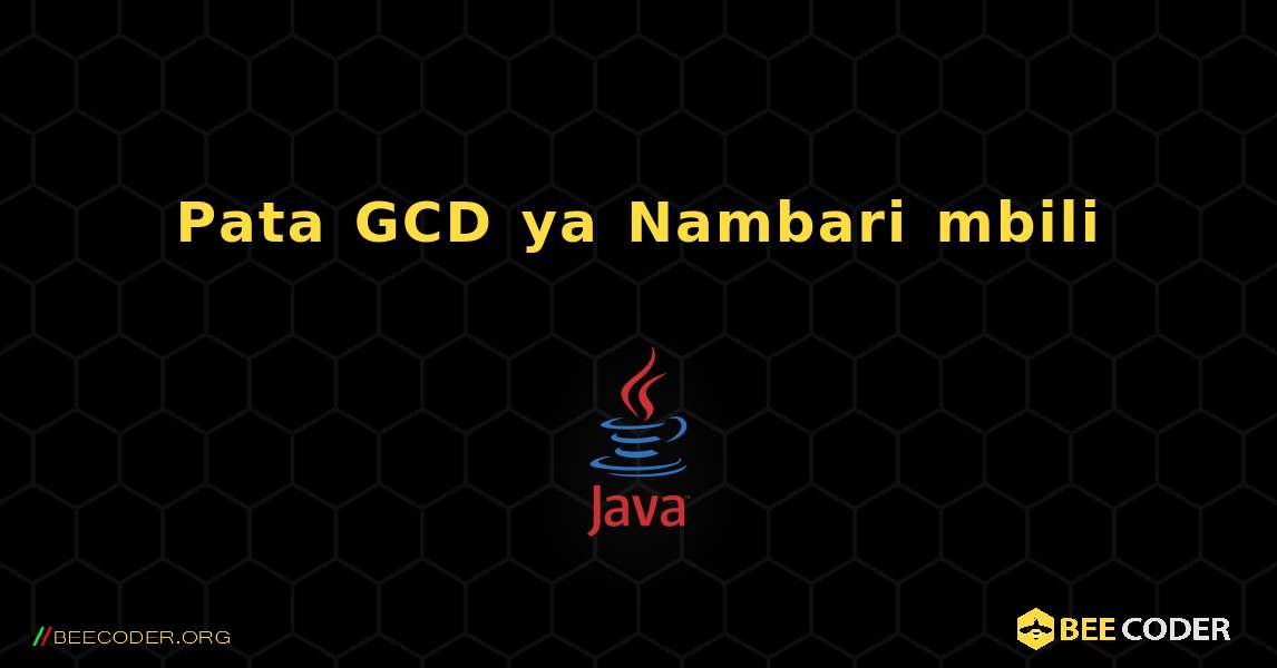 Pata GCD ya Nambari mbili. Java