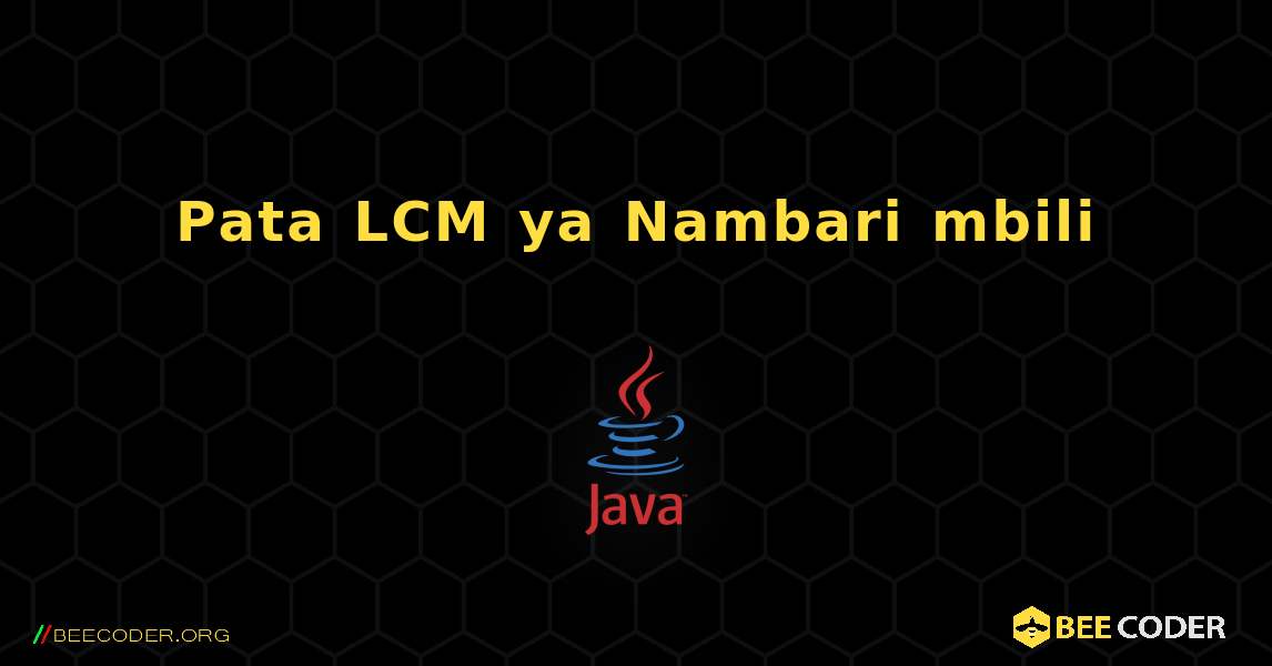 Pata LCM ya Nambari mbili. Java