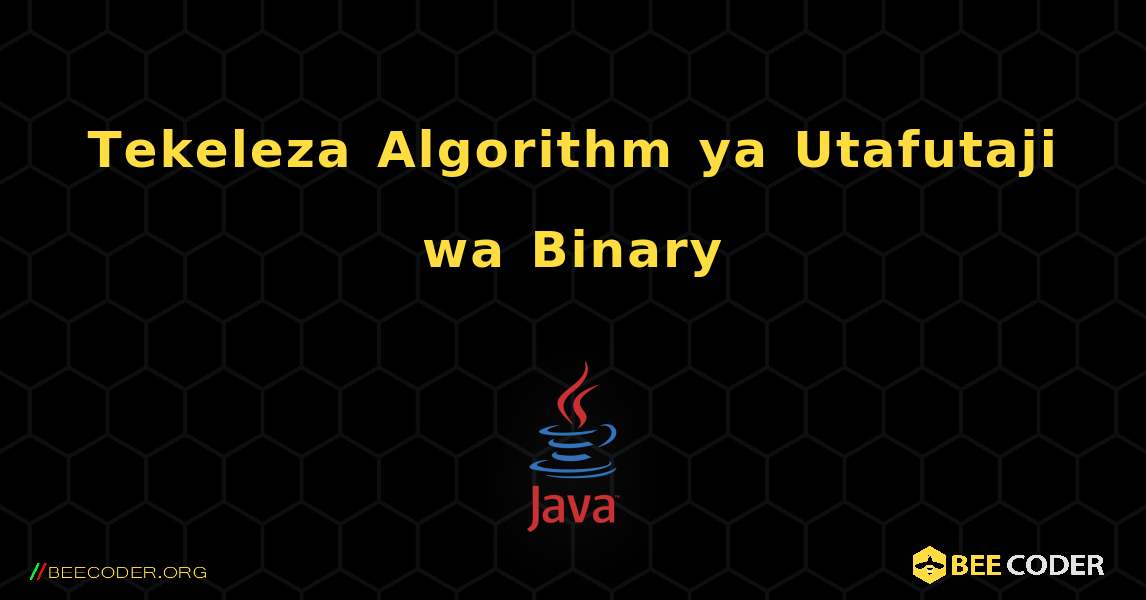 Tekeleza Algorithm ya Utafutaji wa Binary. Java