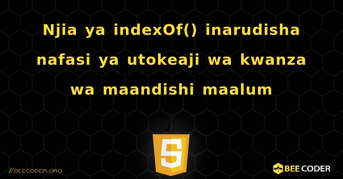 Njia ya indexOf() inarudisha nafasi ya utokeaji wa kwanza wa maandishi maalum. JavaScript