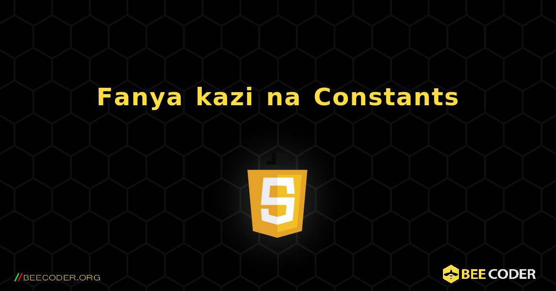 Fanya kazi na Constants. JavaScript