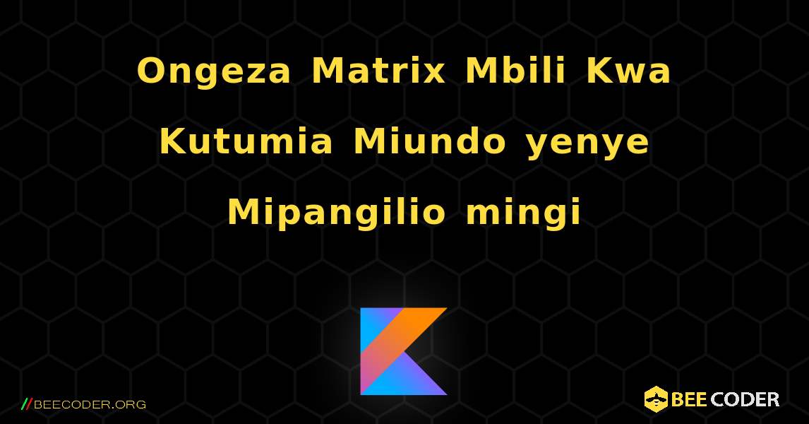 Ongeza Matrix Mbili Kwa Kutumia Miundo yenye Mipangilio mingi. Kotlin