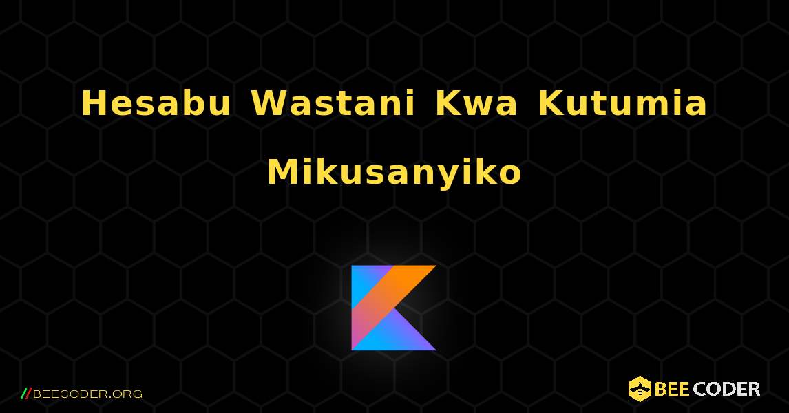 Hesabu Wastani Kwa Kutumia Mikusanyiko. Kotlin