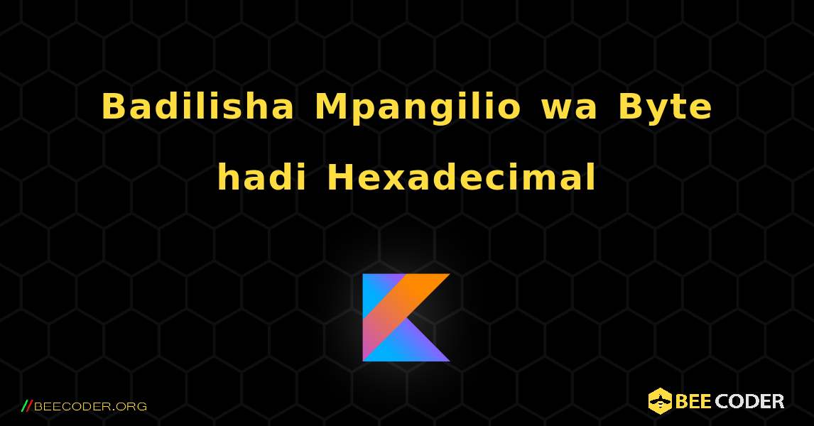 Badilisha Mpangilio wa Byte hadi Hexadecimal. Kotlin