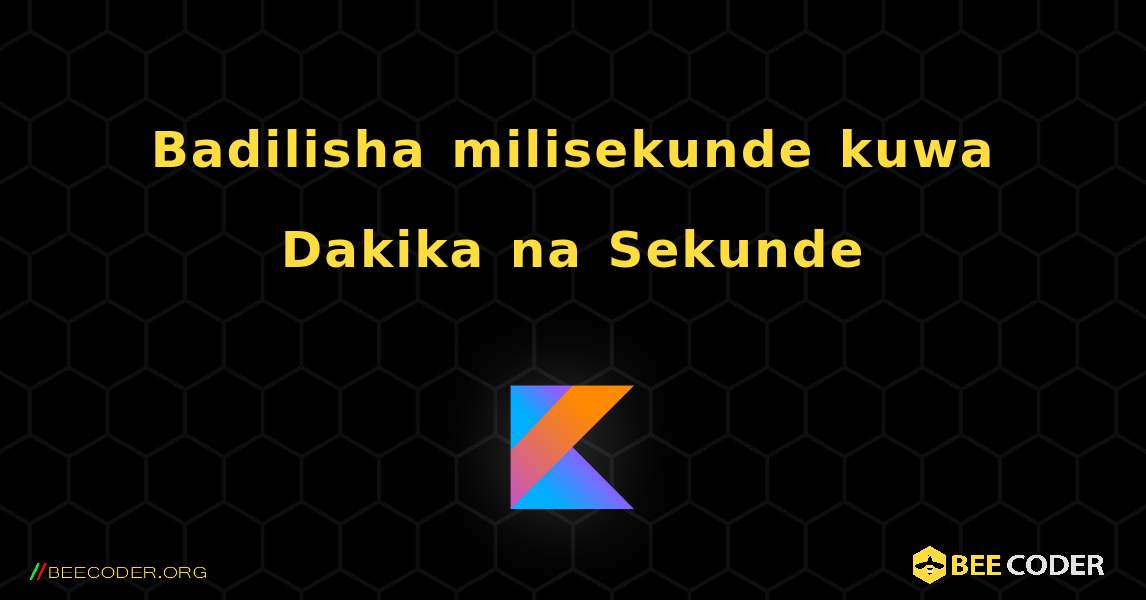 Badilisha milisekunde kuwa Dakika na Sekunde. Kotlin