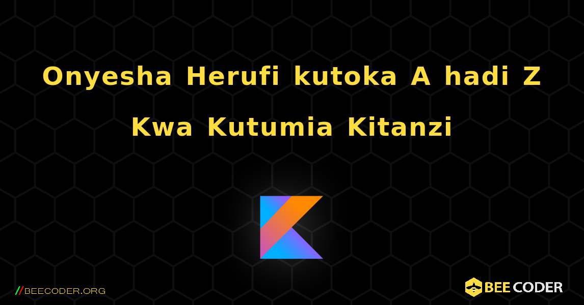 Onyesha Herufi kutoka A hadi Z Kwa Kutumia Kitanzi. Kotlin