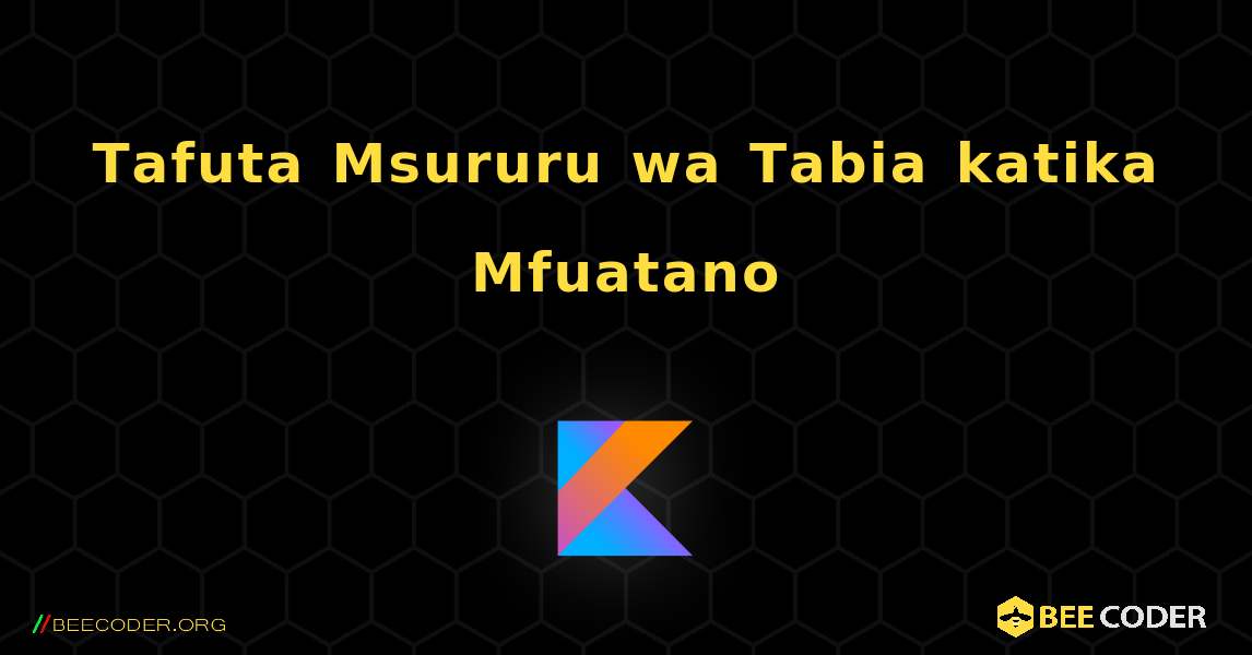 Tafuta Msururu wa Tabia katika Mfuatano. Kotlin