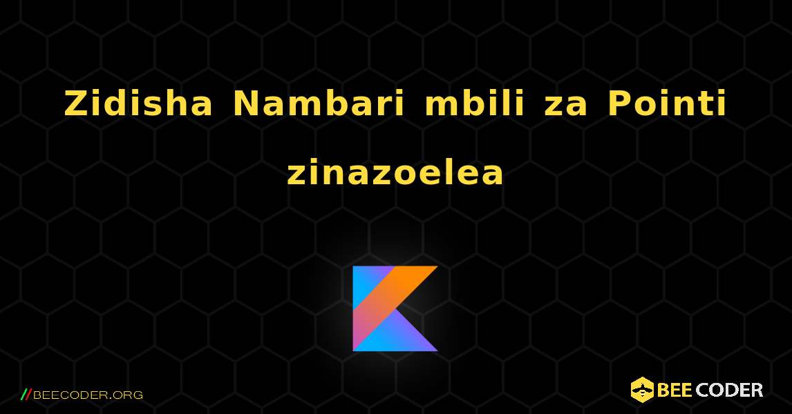 Zidisha Nambari mbili za Pointi zinazoelea. Kotlin