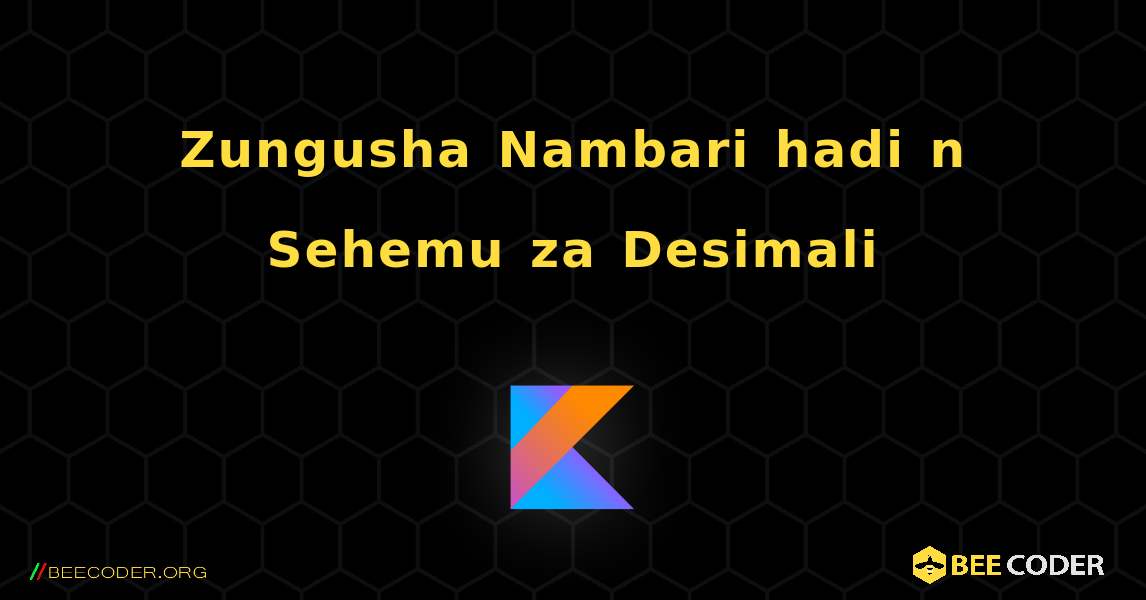 Zungusha Nambari hadi n Sehemu za Desimali. Kotlin
