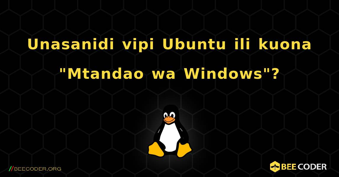 Unasanidi vipi Ubuntu ili kuona "Mtandao wa Windows"?. Linux