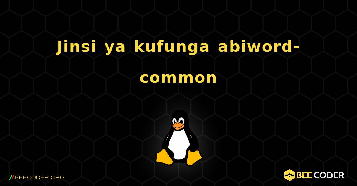 Jinsi ya kufunga abiword-common . Linux