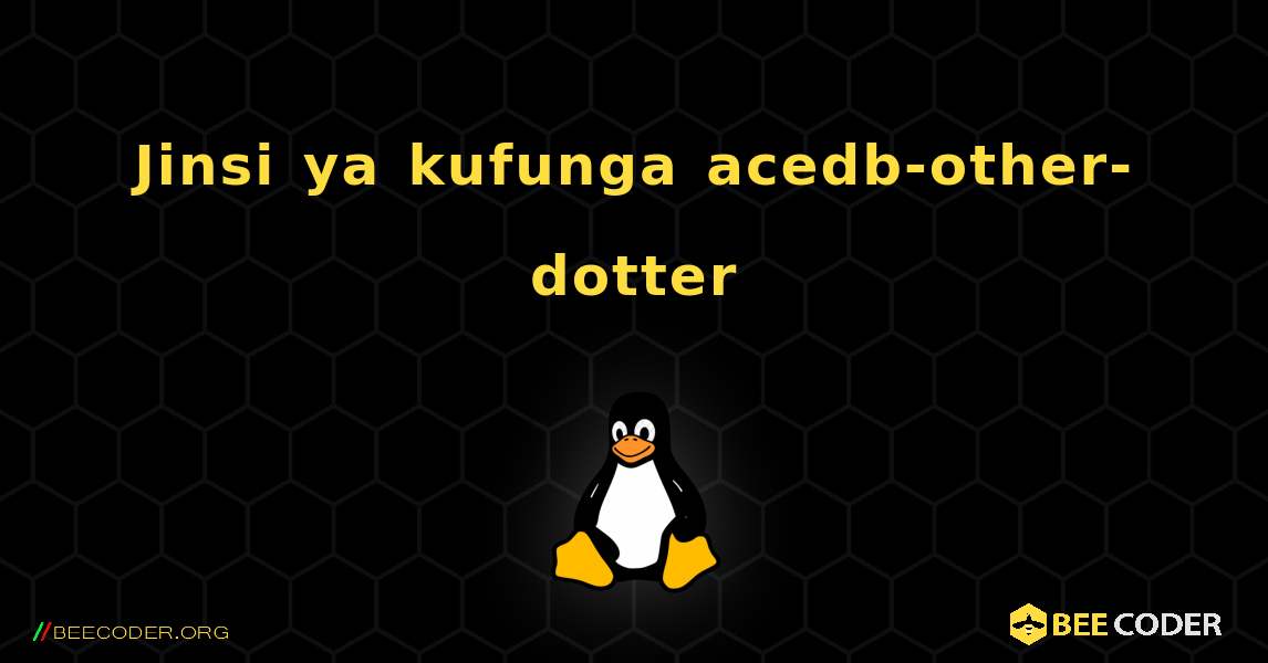 Jinsi ya kufunga acedb-other-dotter . Linux