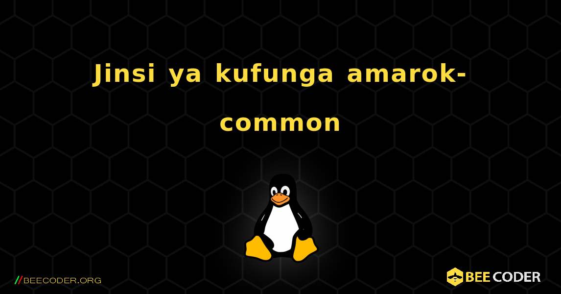 Jinsi ya kufunga amarok-common . Linux
