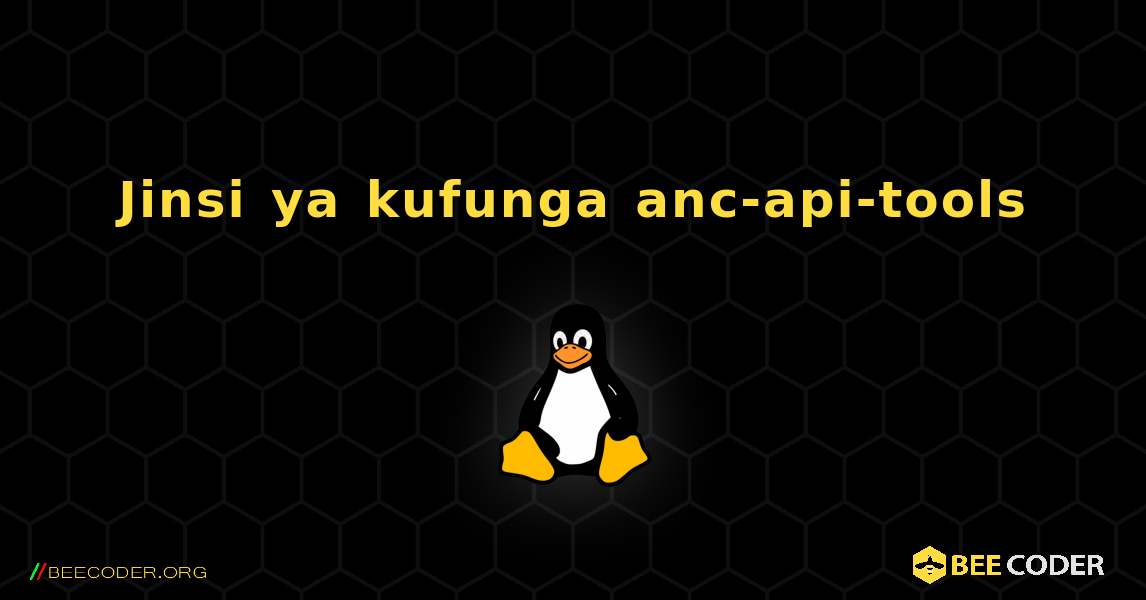 Jinsi ya kufunga anc-api-tools . Linux