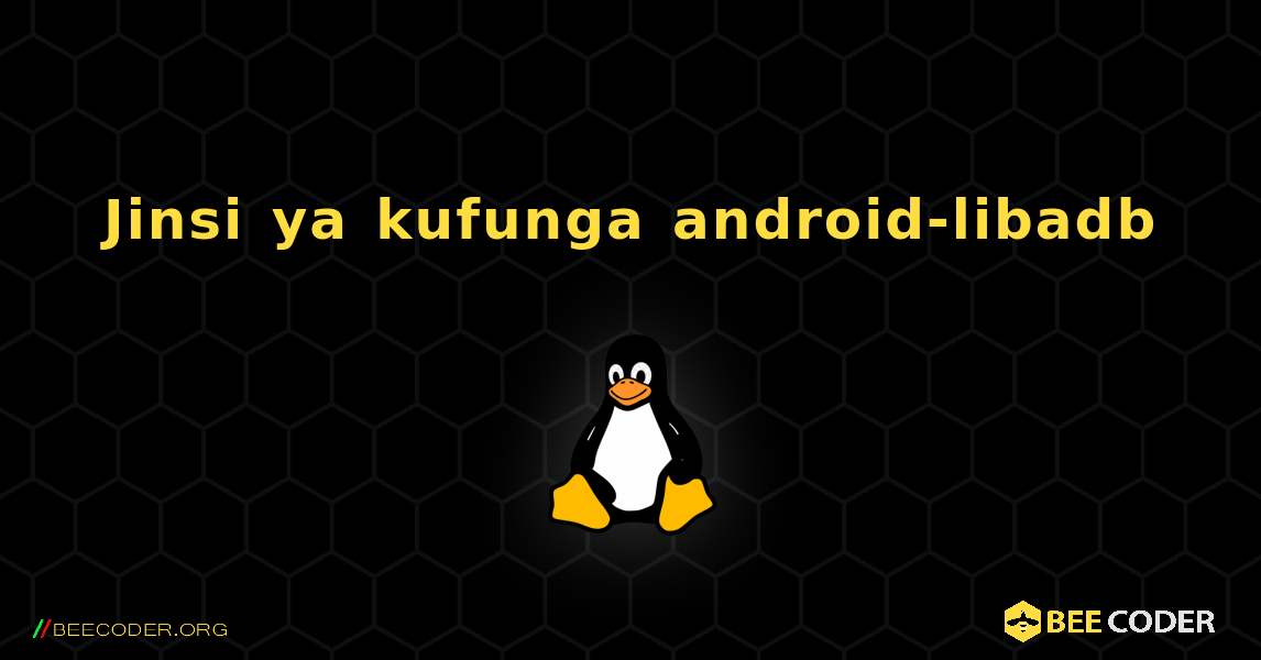 Jinsi ya kufunga android-libadb . Linux