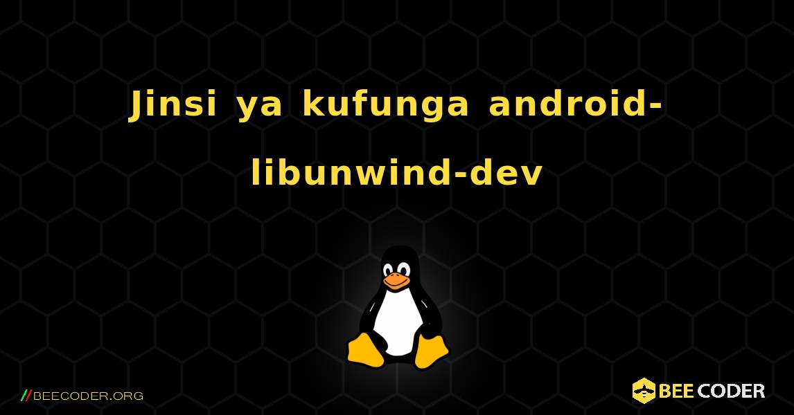 Jinsi ya kufunga android-libunwind-dev . Linux