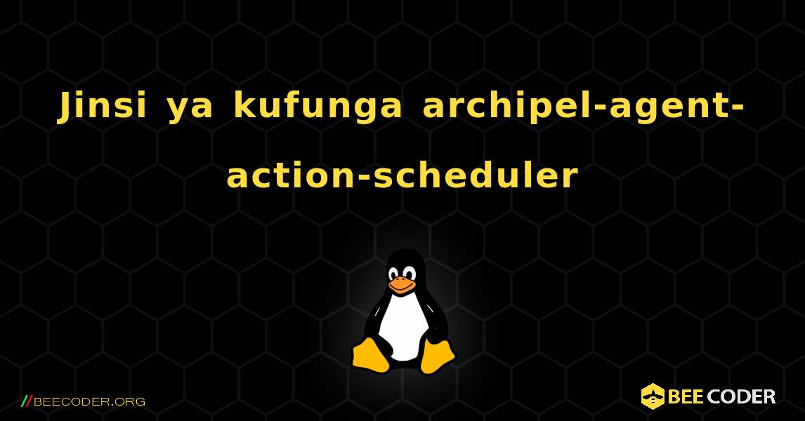Jinsi ya kufunga archipel-agent-action-scheduler . Linux