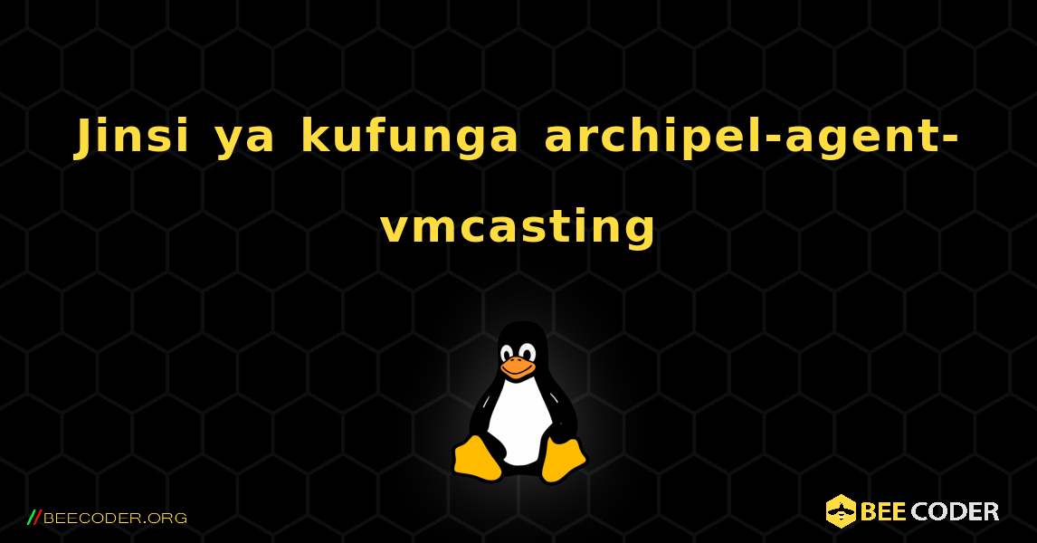 Jinsi ya kufunga archipel-agent-vmcasting . Linux