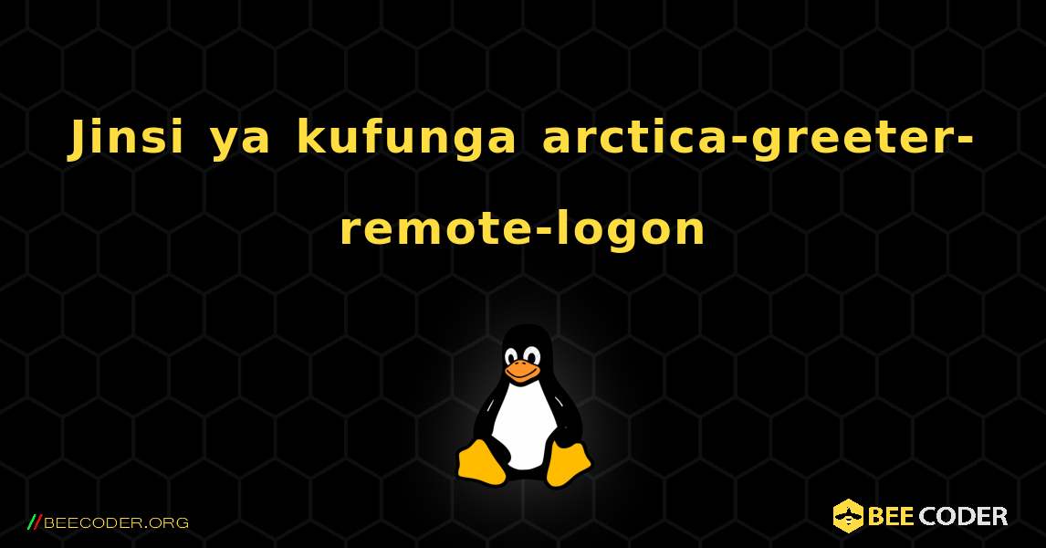 Jinsi ya kufunga arctica-greeter-remote-logon . Linux