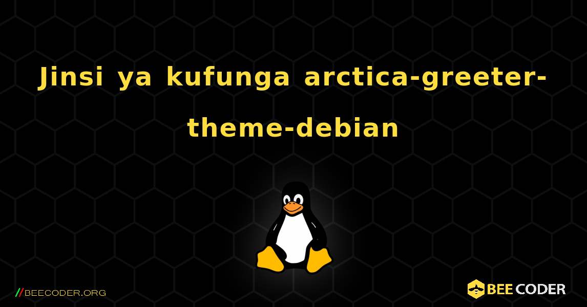 Jinsi ya kufunga arctica-greeter-theme-debian . Linux