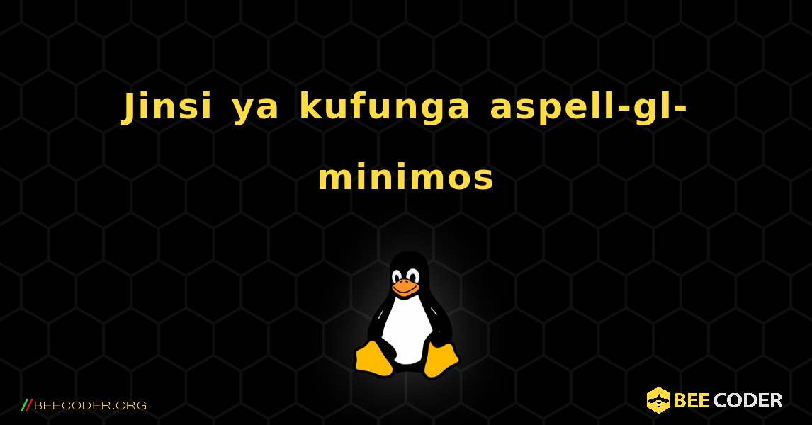 Jinsi ya kufunga aspell-gl-minimos . Linux