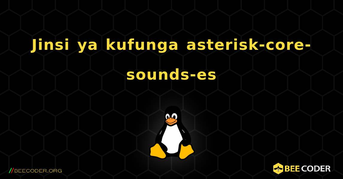 Jinsi ya kufunga asterisk-core-sounds-es . Linux