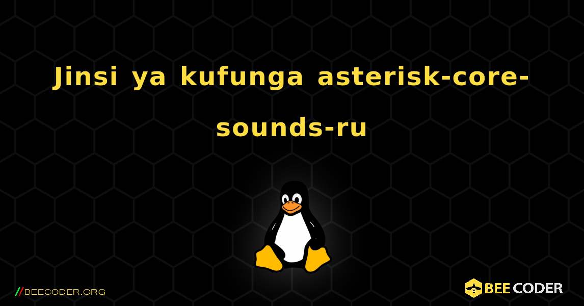 Jinsi ya kufunga asterisk-core-sounds-ru . Linux