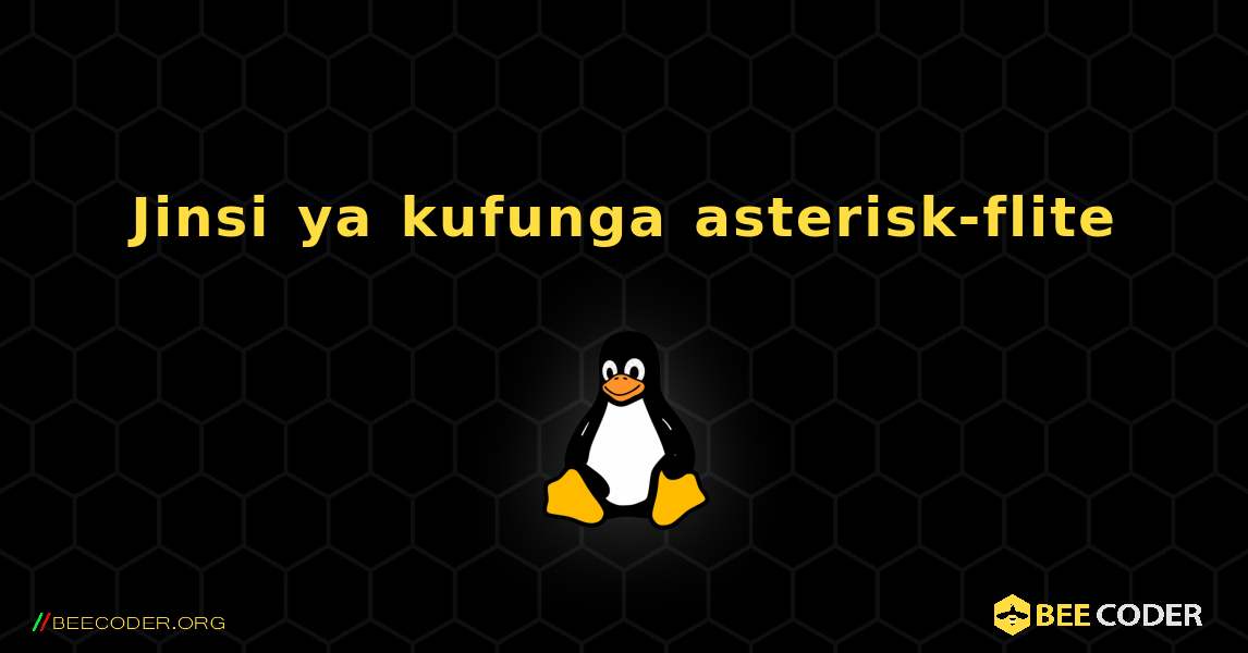 Jinsi ya kufunga asterisk-flite . Linux