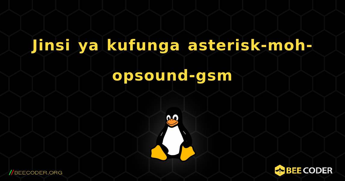 Jinsi ya kufunga asterisk-moh-opsound-gsm . Linux