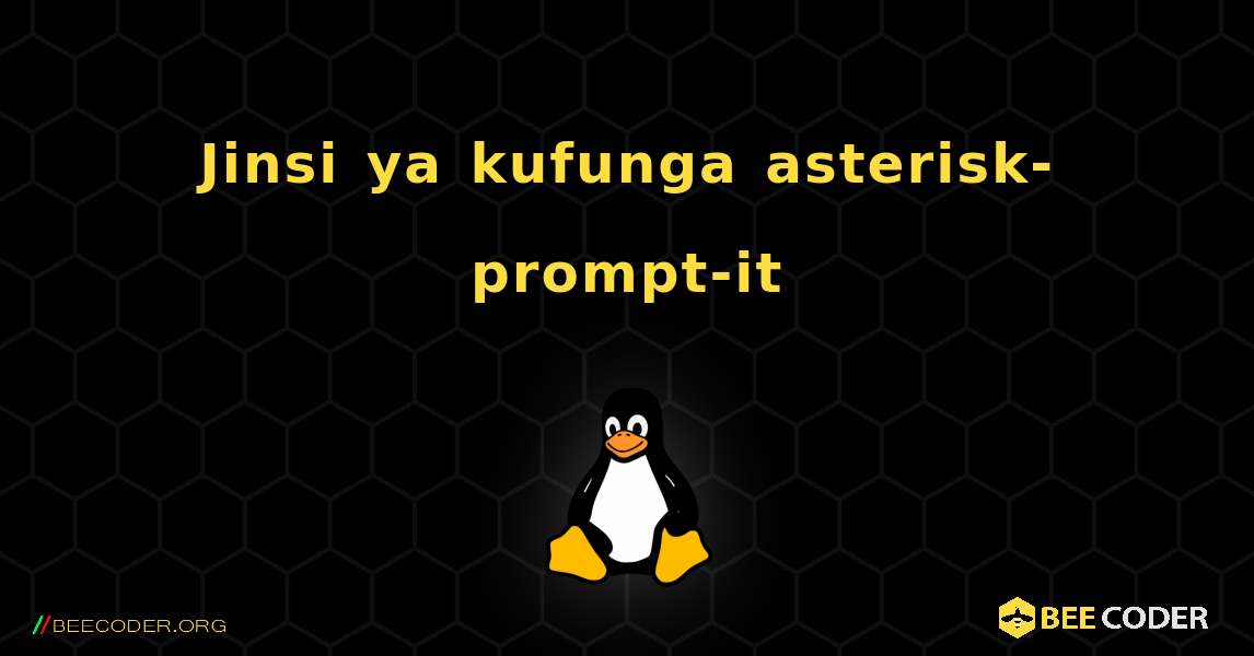 Jinsi ya kufunga asterisk-prompt-it . Linux