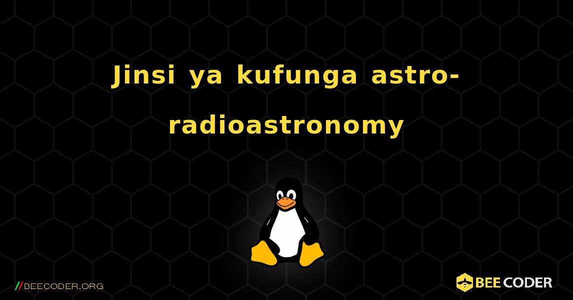 Jinsi ya kufunga astro-radioastronomy . Linux