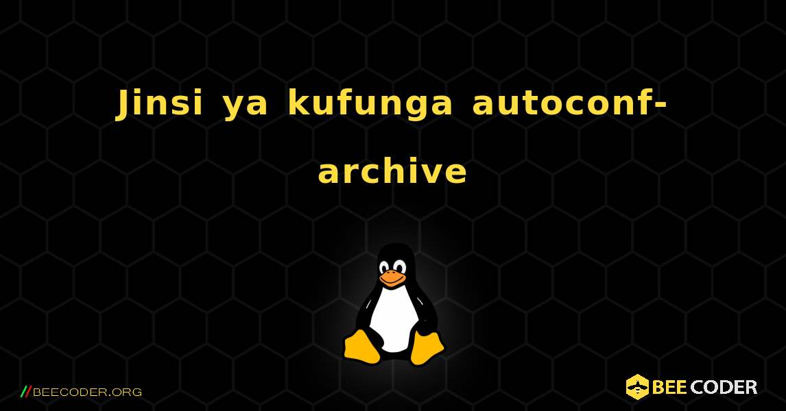 Jinsi ya kufunga autoconf-archive . Linux