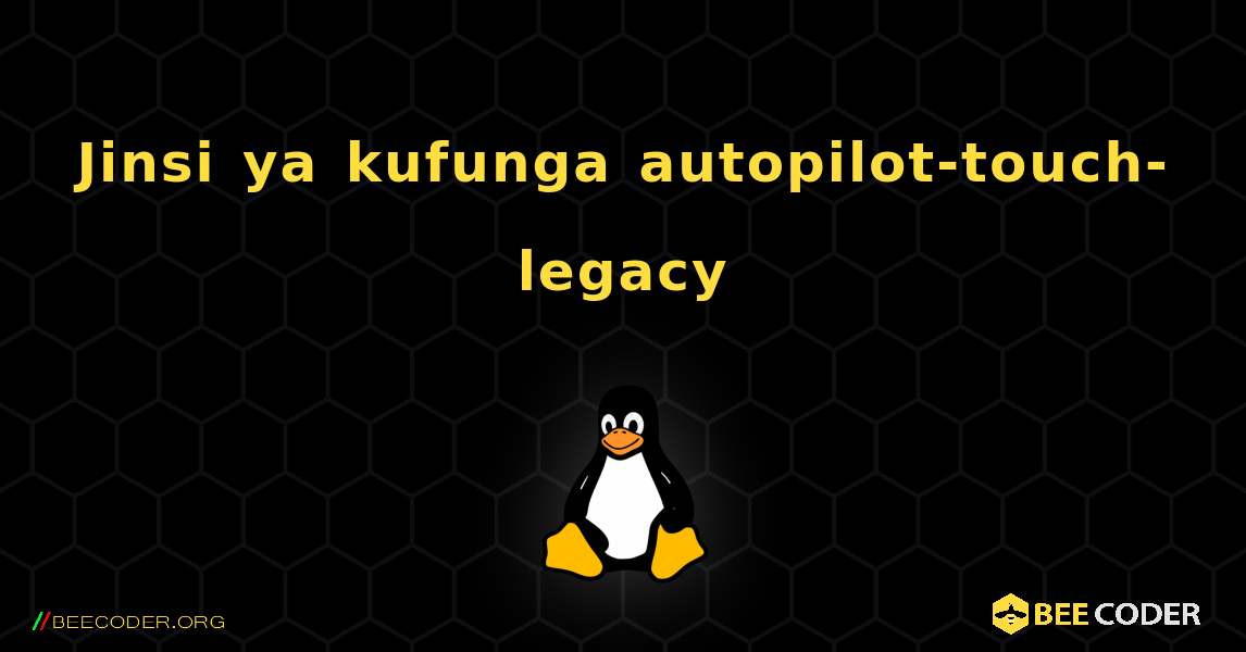 Jinsi ya kufunga autopilot-touch-legacy . Linux