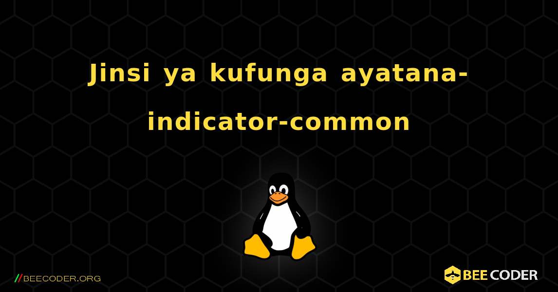 Jinsi ya kufunga ayatana-indicator-common . Linux