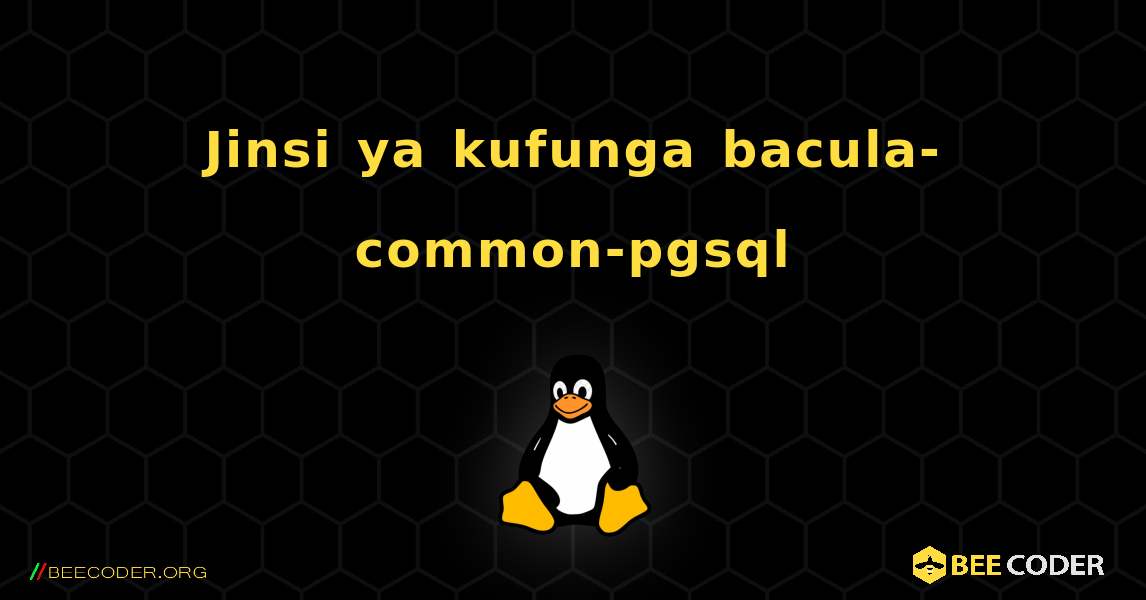 Jinsi ya kufunga bacula-common-pgsql . Linux
