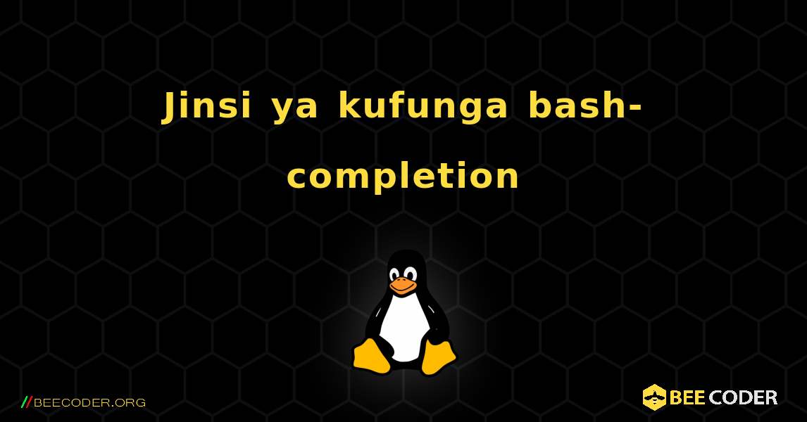 Jinsi ya kufunga bash-completion . Linux