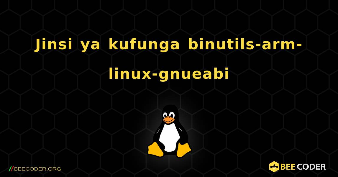 Jinsi ya kufunga binutils-arm-linux-gnueabi . Linux