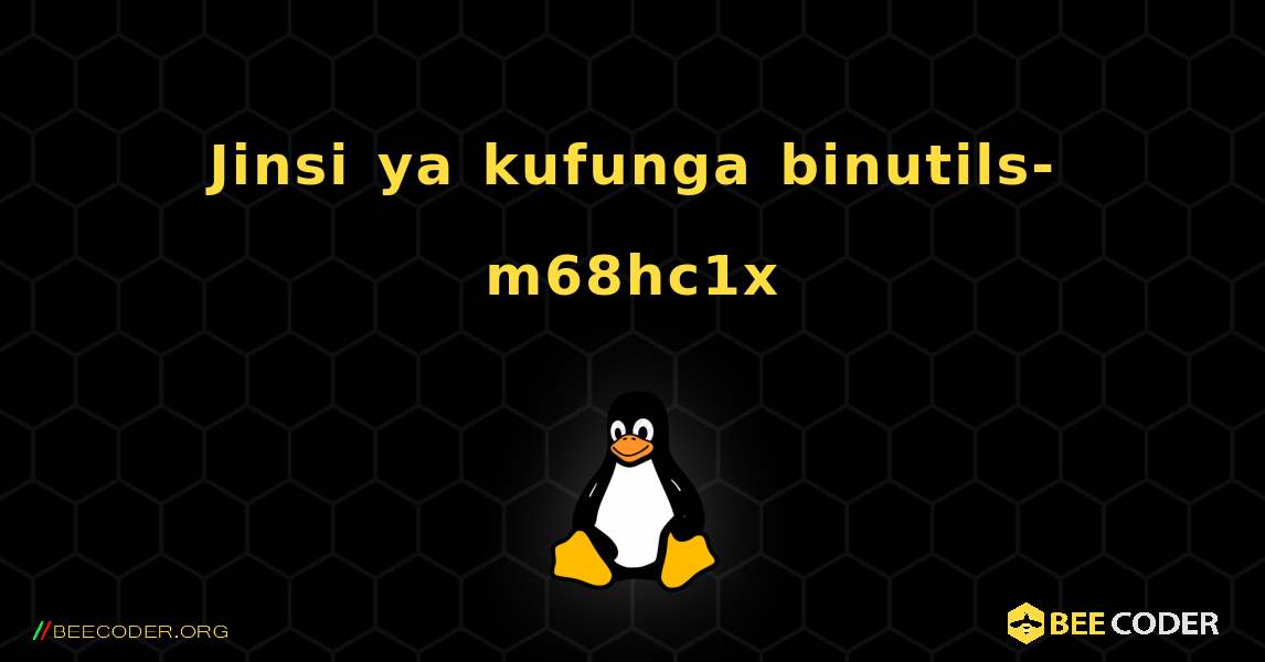 Jinsi ya kufunga binutils-m68hc1x . Linux