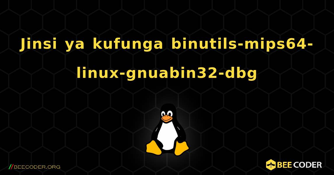 Jinsi ya kufunga binutils-mips64-linux-gnuabin32-dbg . Linux