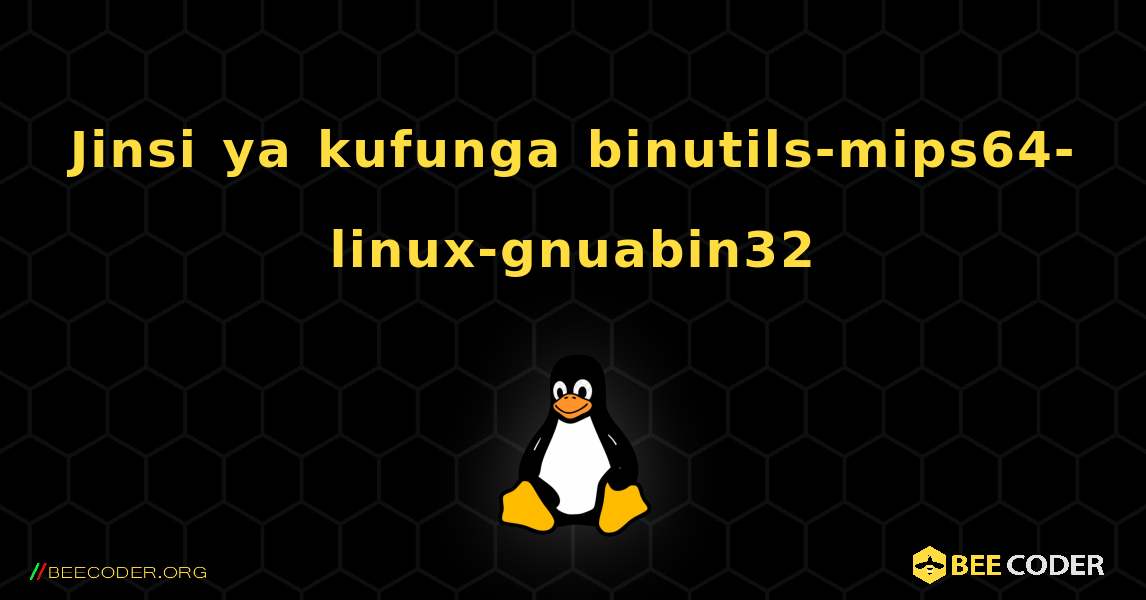 Jinsi ya kufunga binutils-mips64-linux-gnuabin32 . Linux