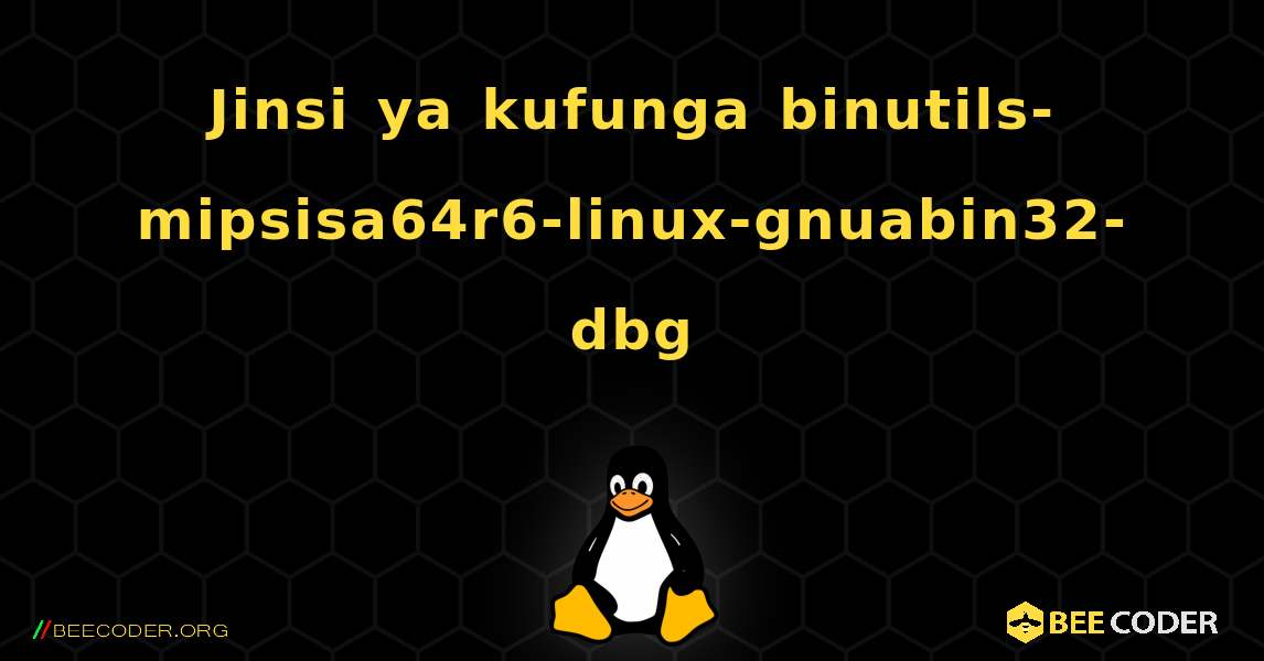 Jinsi ya kufunga binutils-mipsisa64r6-linux-gnuabin32-dbg . Linux
