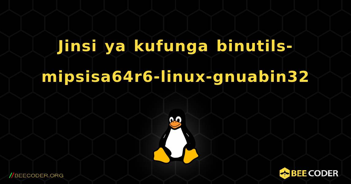 Jinsi ya kufunga binutils-mipsisa64r6-linux-gnuabin32 . Linux