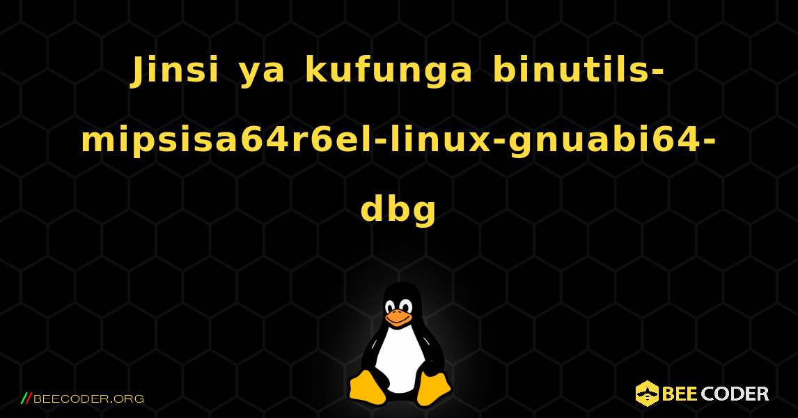 Jinsi ya kufunga binutils-mipsisa64r6el-linux-gnuabi64-dbg . Linux