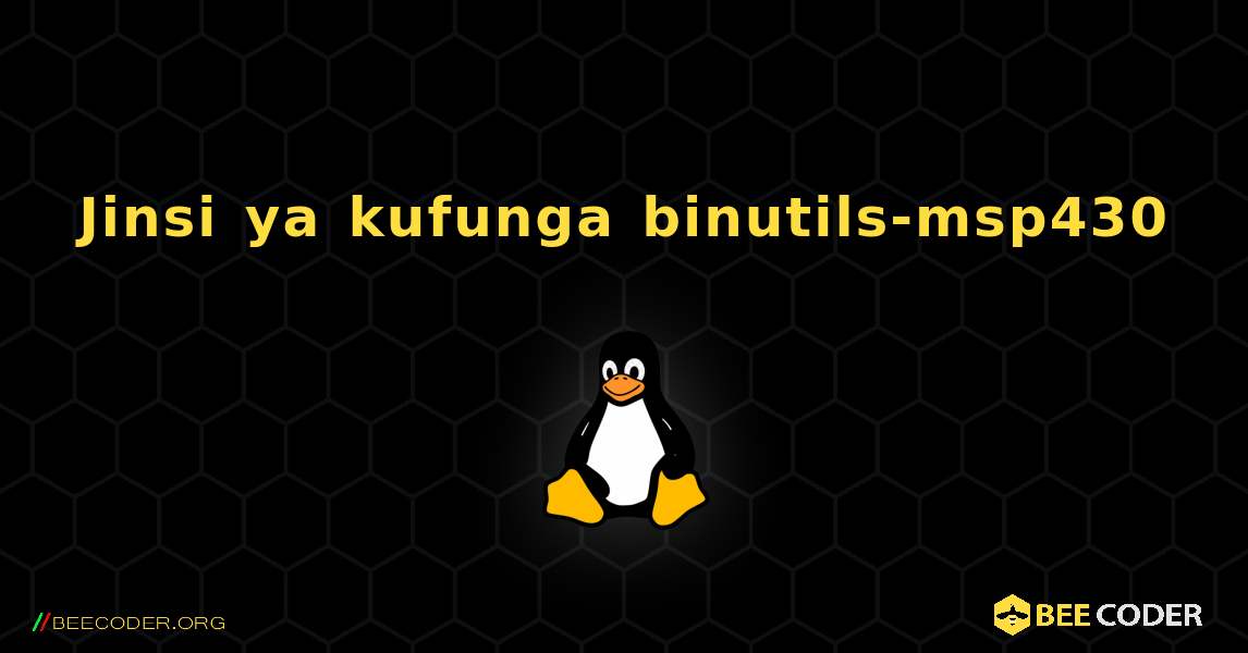 Jinsi ya kufunga binutils-msp430 . Linux