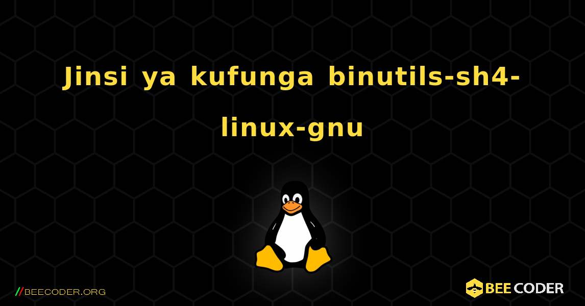 Jinsi ya kufunga binutils-sh4-linux-gnu . Linux