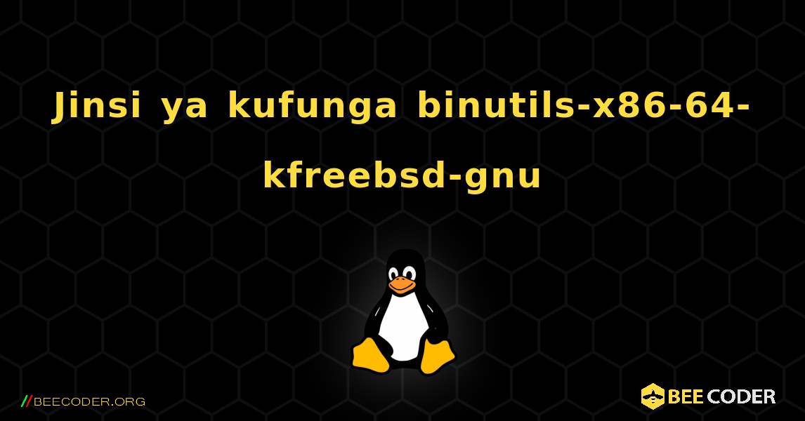 Jinsi ya kufunga binutils-x86-64-kfreebsd-gnu . Linux
